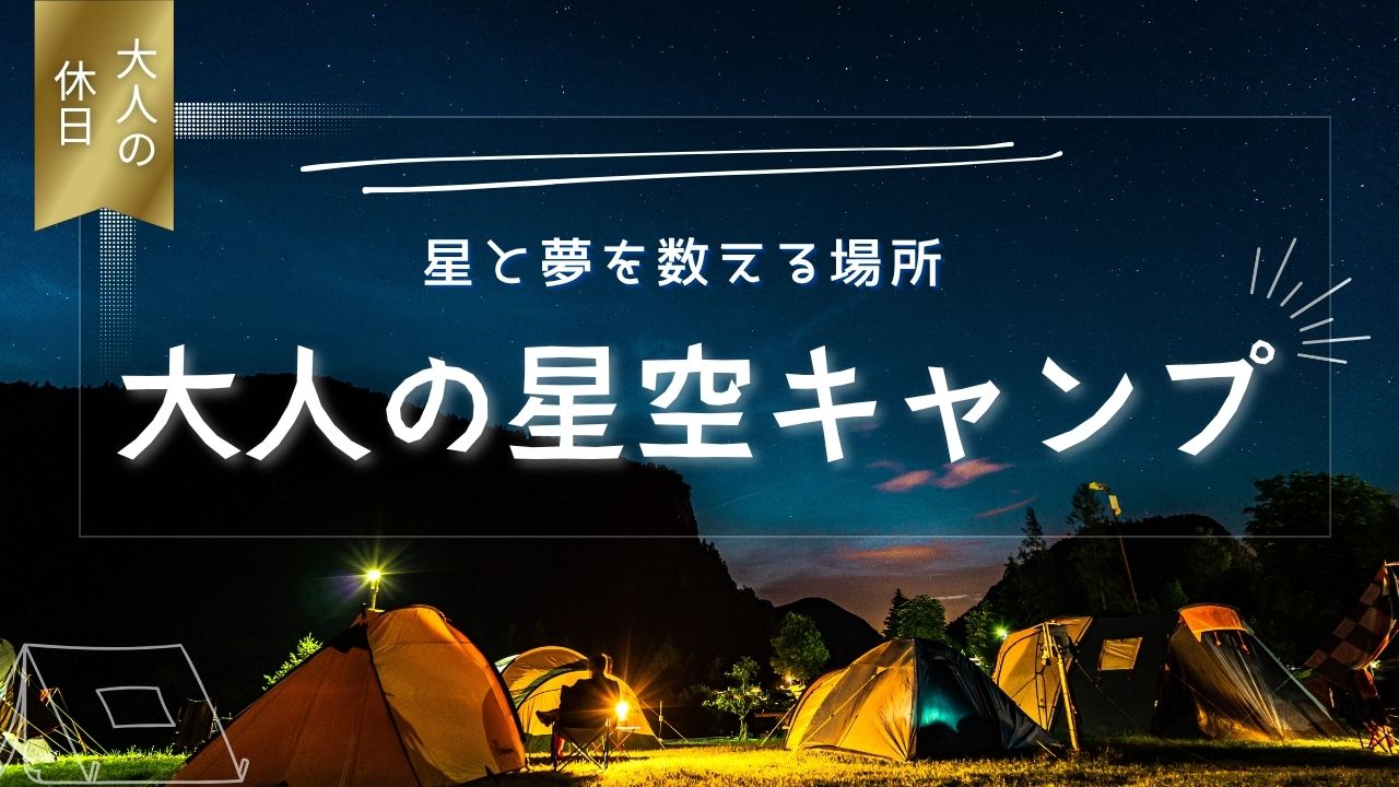 ゼロから始めるキャンプ入門｜夜空と焚き火と自分時間｜キャンプという贅沢